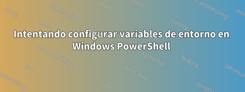 Intentando configurar variables de entorno en Windows PowerShell