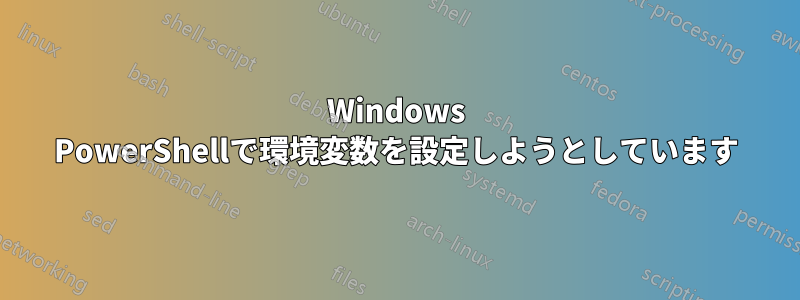 Windows PowerShellで環境変数を設定しようとしています