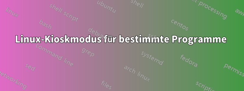 Linux-Kioskmodus für bestimmte Programme