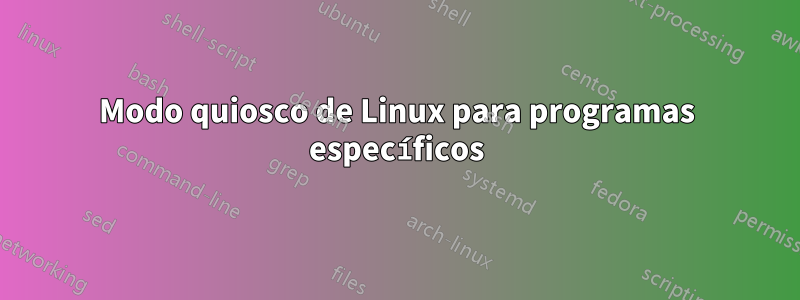 Modo quiosco de Linux para programas específicos