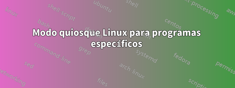 Modo quiosque Linux para programas específicos