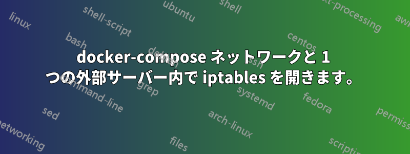 docker-compose ネットワークと 1 つの外部サーバー内で iptables を開きます。