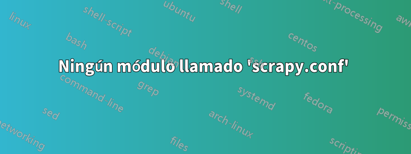 Ningún módulo llamado 'scrapy.conf'