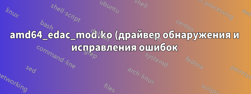 amd64_edac_mod.ko (драйвер обнаружения и исправления ошибок) не загружается с последним ядром для проверки RAS