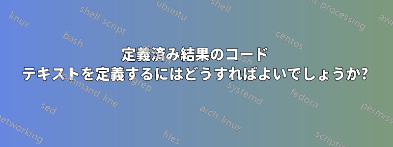 定義済み結果のコード テキストを定義するにはどうすればよいでしょうか?