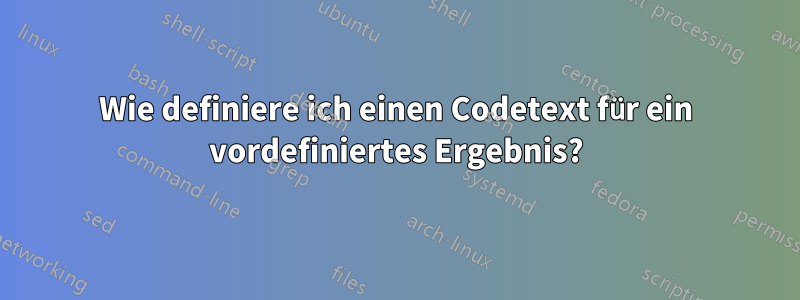 Wie definiere ich einen Codetext für ein vordefiniertes Ergebnis?