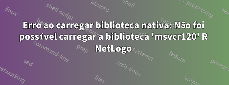 Erro ao carregar biblioteca nativa: Não foi possível carregar a biblioteca 'msvcr120' R NetLogo