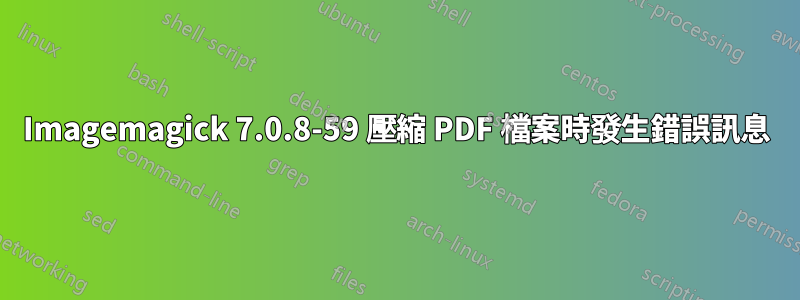 Imagemagick 7.0.8-59 壓縮 PDF 檔案時發生錯誤訊息