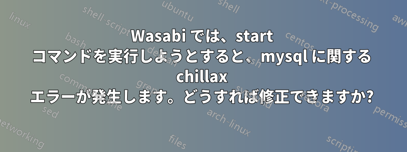 Wasabi では、start コマンドを実行しようとすると、mysql に関する chillax エラーが発生します。どうすれば修正できますか?