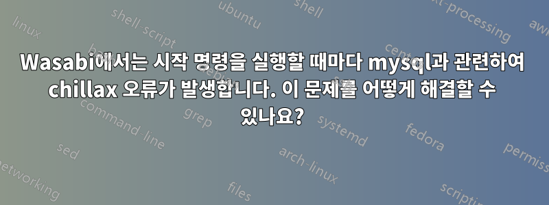 Wasabi에서는 시작 명령을 실행할 때마다 mysql과 관련하여 chillax 오류가 발생합니다. 이 문제를 어떻게 해결할 수 있나요?