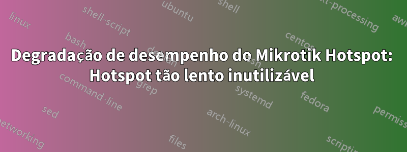 Degradação de desempenho do Mikrotik Hotspot: Hotspot tão lento inutilizável