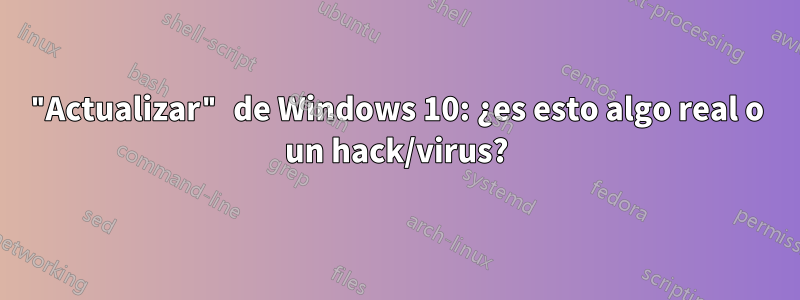 "Actualizar" de Windows 10: ¿es esto algo real o un hack/virus?