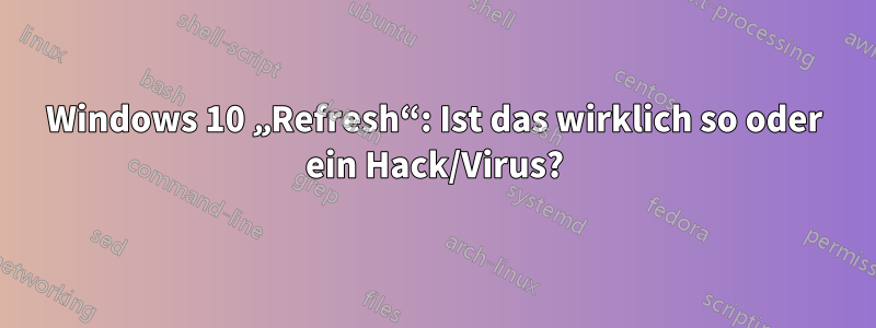 Windows 10 „Refresh“: Ist das wirklich so oder ein Hack/Virus?