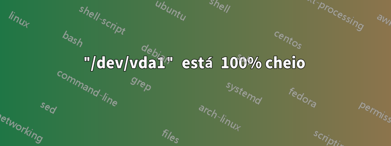 "/dev/vda1" está 100% cheio