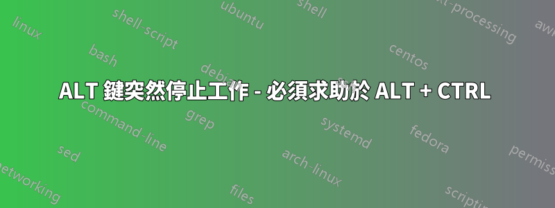 ALT 鍵突然停止工作 - 必須求助於 ALT + CTRL