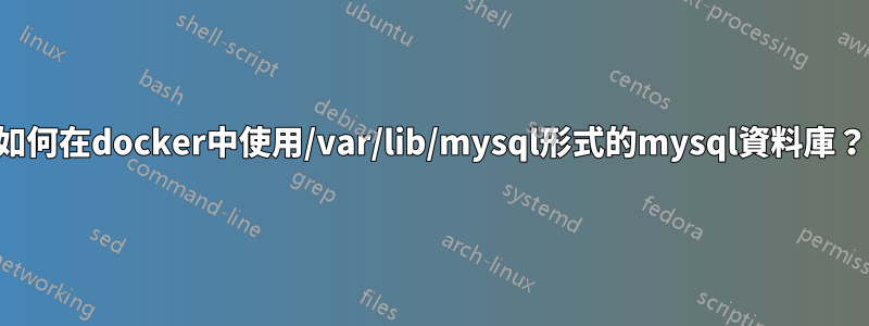 如何在docker中使用/var/lib/mysql形式的mysql資料庫？