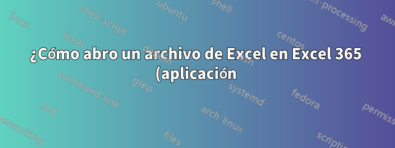 ¿Cómo abro un archivo de Excel en Excel 365 (aplicación) en modo protegido contra escritura?