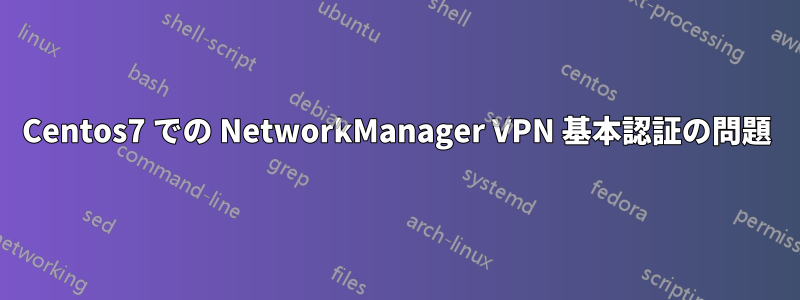 Centos7 での NetworkManager VPN 基本認証の問題