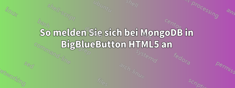 So melden Sie sich bei MongoDB in BigBlueButton HTML5 an