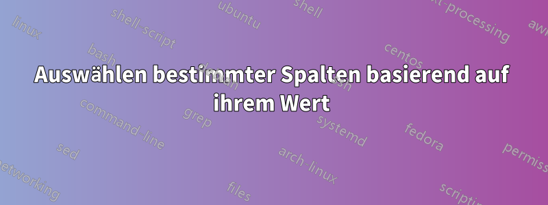 Auswählen bestimmter Spalten basierend auf ihrem Wert