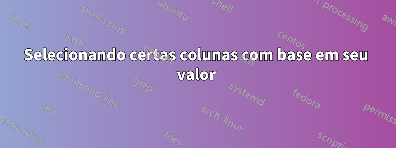 Selecionando certas colunas com base em seu valor