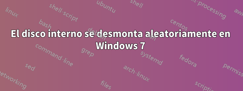 El disco interno se desmonta aleatoriamente en Windows 7