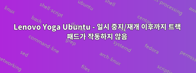 Lenovo Yoga Ubuntu - 일시 중지/재개 이후까지 트랙 패드가 작동하지 않음