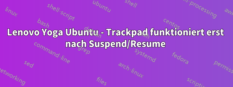 Lenovo Yoga Ubuntu - Trackpad funktioniert erst nach Suspend/Resume