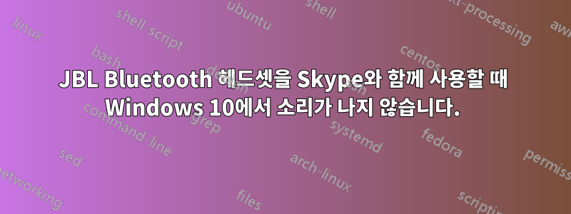 JBL Bluetooth 헤드셋을 Skype와 함께 사용할 때 Windows 10에서 소리가 나지 않습니다.