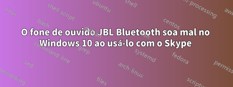 O fone de ouvido JBL Bluetooth soa mal no Windows 10 ao usá-lo com o Skype