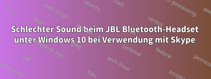 Schlechter Sound beim JBL Bluetooth-Headset unter Windows 10 bei Verwendung mit Skype