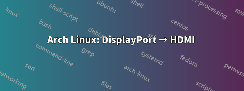 Arch Linux: DisplayPort → HDMI