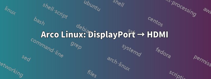 Arco Linux: DisplayPort → HDMI