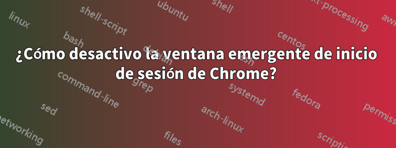 ¿Cómo desactivo la ventana emergente de inicio de sesión de Chrome?