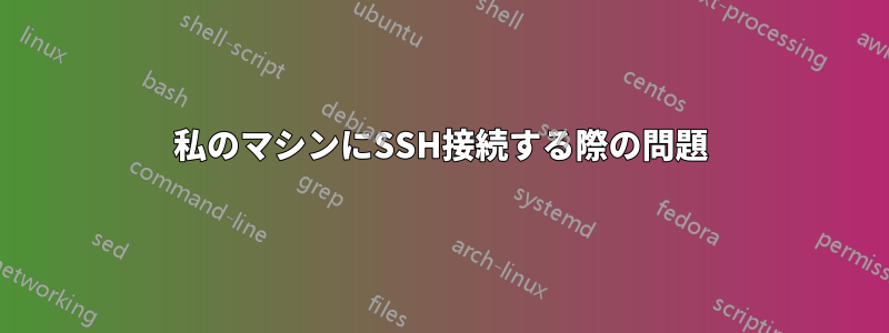 私のマシンにSSH接続する際の問題