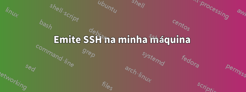 Emite SSH na minha máquina