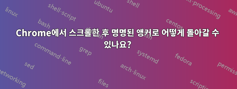 Chrome에서 스크롤한 후 명명된 앵커로 어떻게 돌아갈 수 있나요?