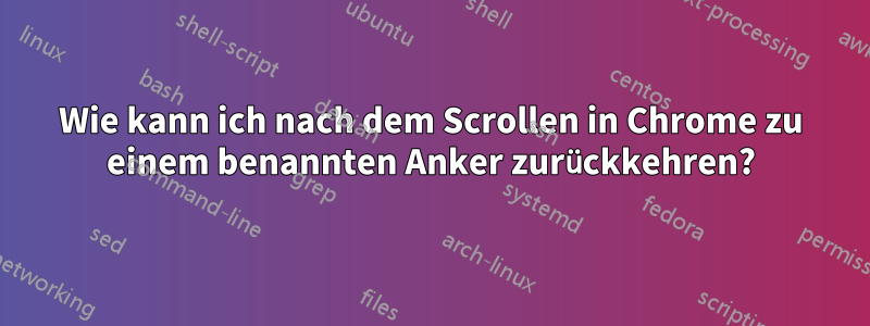 Wie kann ich nach dem Scrollen in Chrome zu einem benannten Anker zurückkehren?