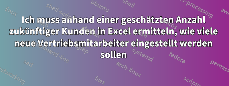 Ich muss anhand einer geschätzten Anzahl zukünftiger Kunden in Excel ermitteln, wie viele neue Vertriebsmitarbeiter eingestellt werden sollen