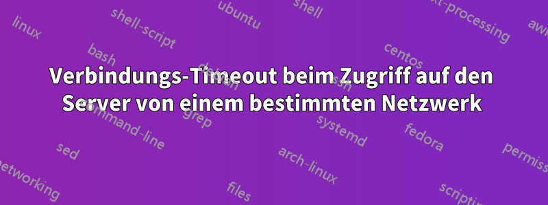 Verbindungs-Timeout beim Zugriff auf den Server von einem bestimmten Netzwerk