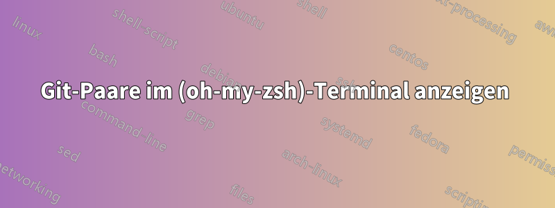 Git-Paare im (oh-my-zsh)-Terminal anzeigen