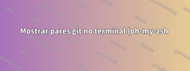 Mostrar pares git no terminal (oh-my-zsh)
