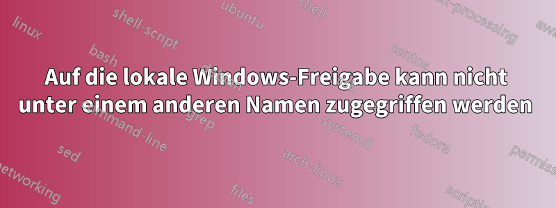 Auf die lokale Windows-Freigabe kann nicht unter einem anderen Namen zugegriffen werden