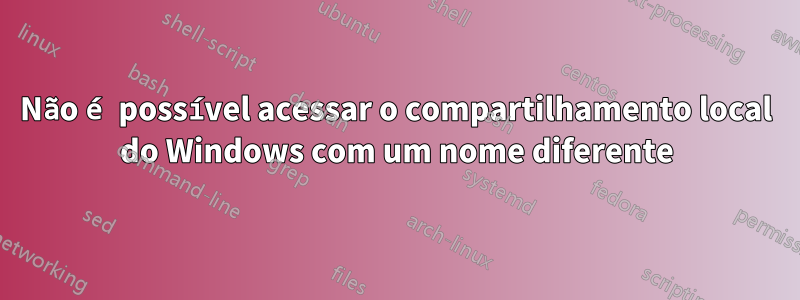 Não é possível acessar o compartilhamento local do Windows com um nome diferente