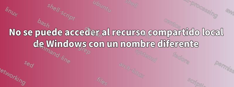 No se puede acceder al recurso compartido local de Windows con un nombre diferente