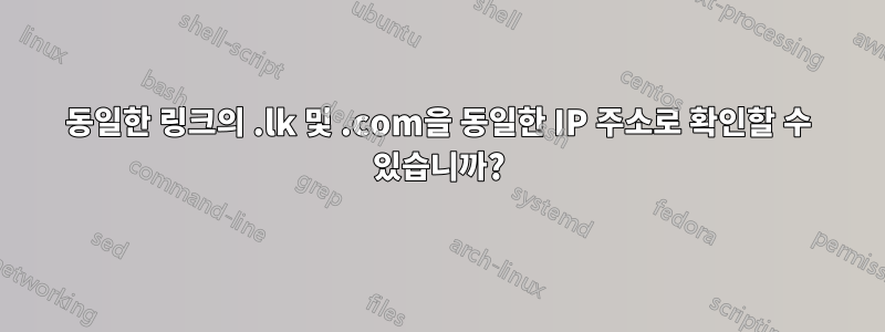 동일한 링크의 .lk 및 .com을 동일한 IP 주소로 확인할 수 있습니까?