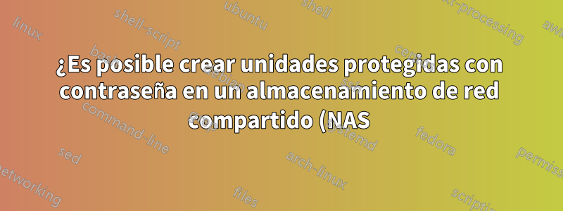 ¿Es posible crear unidades protegidas con contraseña en un almacenamiento de red compartido (NAS) en Windows?