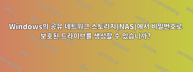 Windows의 공유 네트워크 스토리지(NAS)에서 비밀번호로 보호된 드라이브를 생성할 수 있습니까?