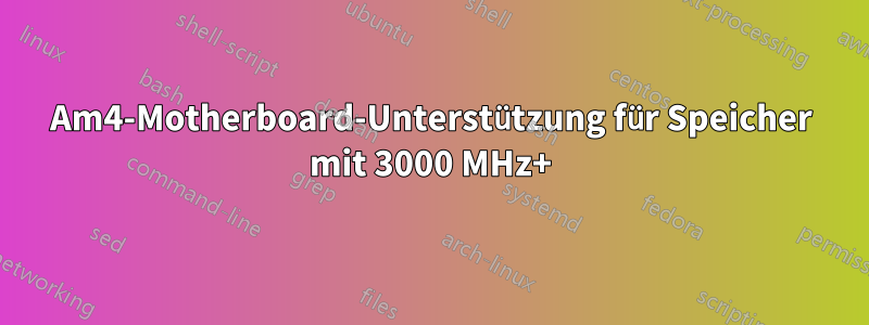 Am4-Motherboard-Unterstützung für Speicher mit 3000 MHz+