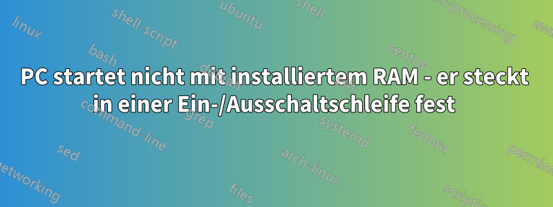 PC startet nicht mit installiertem RAM - er steckt in einer Ein-/Ausschaltschleife fest